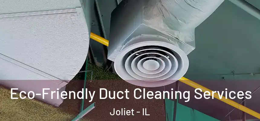  Eco-Friendly Duct Cleaning Services Joliet - IL