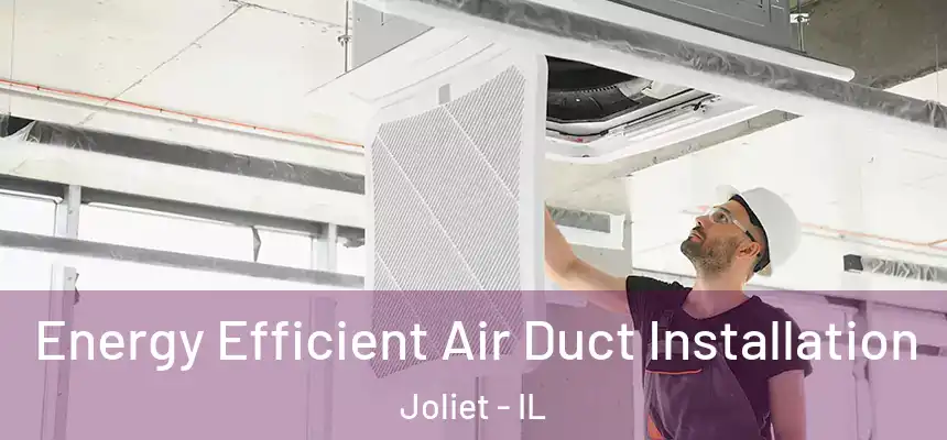  Energy Efficient Air Duct Installation Joliet - IL